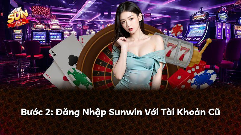 Bước 2: Đăng Nhập Sunwin Với Tài Khoản Cũ
