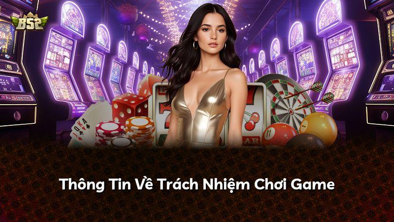 Thông Tin Về Trách Nhiệm Chơi Game