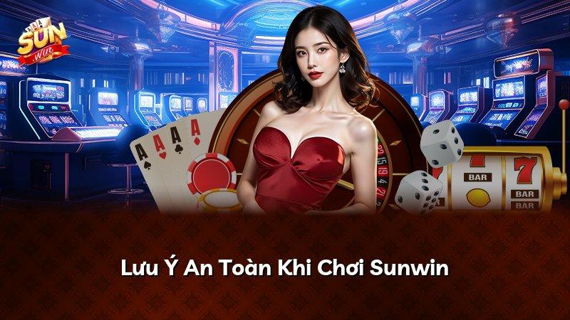 Lưu Ý An Toàn Khi Chơi Sunwin