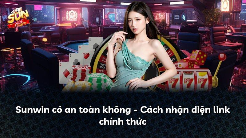 Sunwin có an toàn không - Cách nhận diện link chính thức