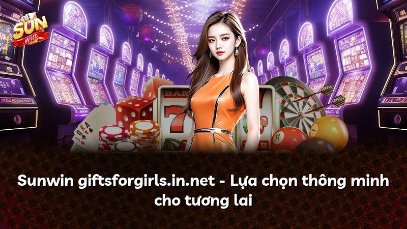 Sunwin giftsforgirls.in.net - Lựa chọn thông minh cho tương lai