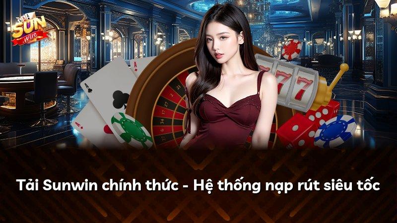 Tải Sunwin chính thức - Hệ thống nạp rút siêu tốc